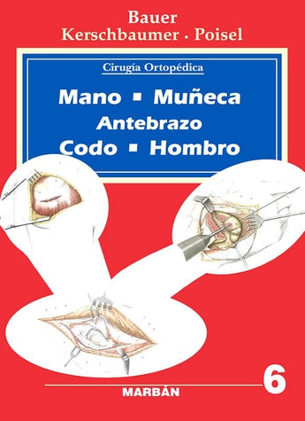 Bauer - Cirugía Ortopédica - Mano, Muñeca, Antebrazo, Codo, Hombro Vol. 6